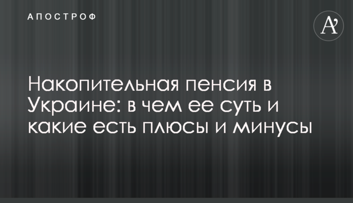 Накопичувальна пенсія в Україні: у чому її суть і які є плюси і мінуси