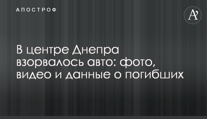 ​В центре Днепра взорвалось авто: фото, видео и данные о погибших