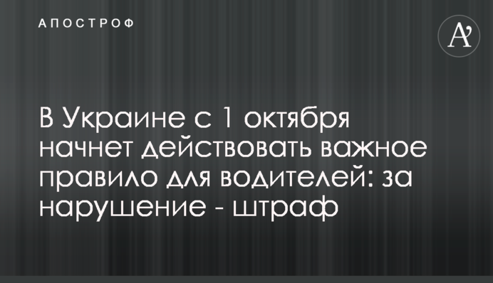 ​В Украине с 1 октября начнет действовать важное правило для водителей: за нарушение - штраф