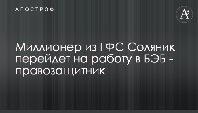 Миллионер из ГФС Соляник перейдет на работу в БЭБ - правозащитник