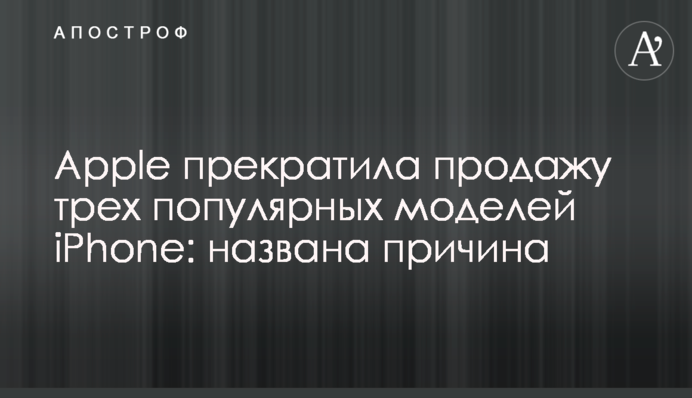 Apple припинила продаж трьох популярних моделей iPhone: названо причину