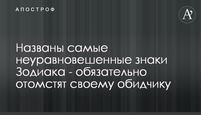 ​Названы самые неуравновешенные знаки Зодиака - обязательно отомстят своему обидчику