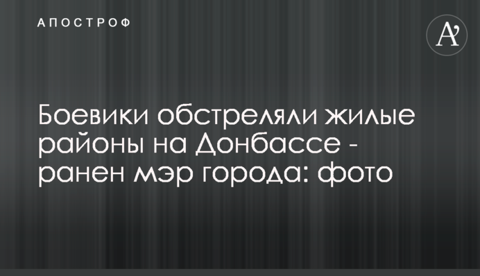 ​Боевики обстреляли жилые районы на Донбассе - ранен мэр города: фото