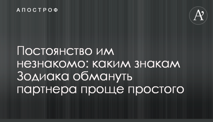 Постійність їм незнайома: яким знакам Зодіаку обдурити партнера простіше від простого