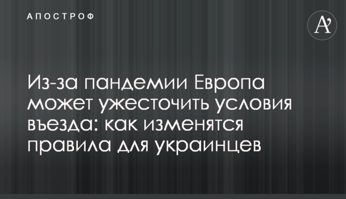 Через пандемії Європа може посилити умови в'їзду: як зміняться правила для українців