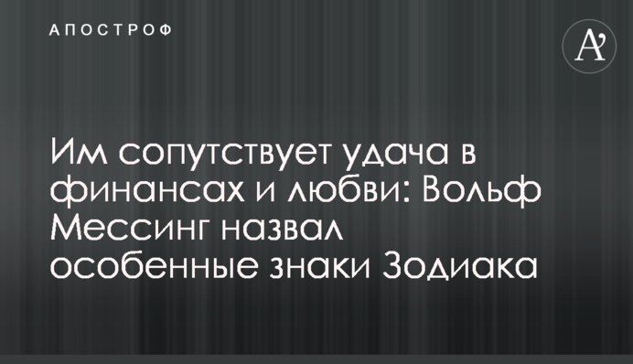 Їм щастить у фінансах і коханні: Вольф Мессінг назвав особливі знаки Зодіаку