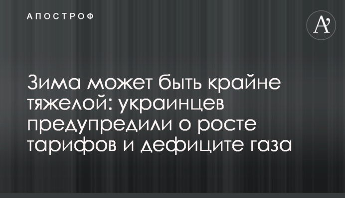 Зима може бути вкрай важкою: українців попередили про зростання тарифів і дефіцит газу