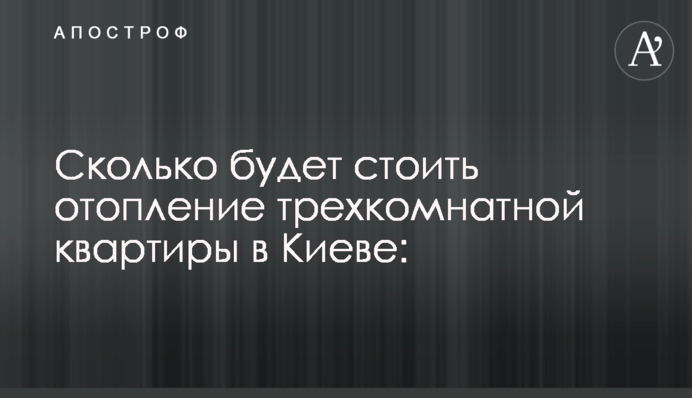 Сколько будет стоить отопление трехкомнатной квартиры в Киеве: эксперт назвал внушительные цифры