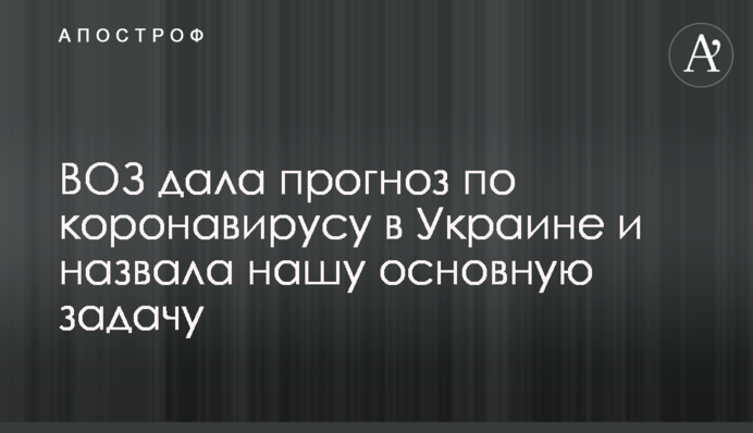 ВОЗ дала прогноз по коронавирусу в Украине и назвала нашу основную задачу