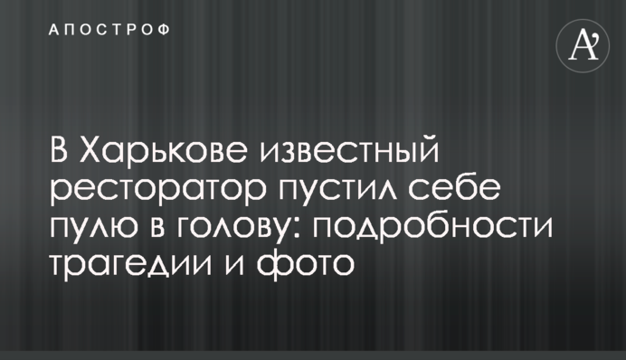 В Харькове известный ресторатор пустил себе пулю в голову: подробности трагедии и фото