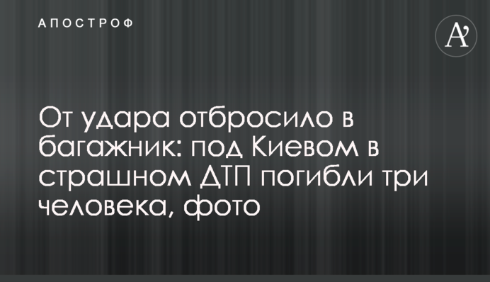 От удара отбросило в багажник: под Киевом в страшном ДТП погибли три человека, фото