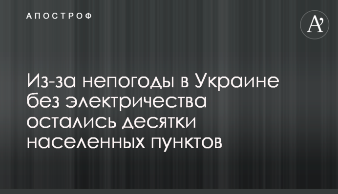 Через негоду в Україні без електрики залишилися десятки населених пунктів