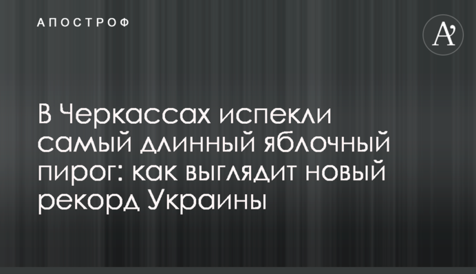У Черкасах спекли найдовший яблучний пиріг: як виглядає новий рекорд України