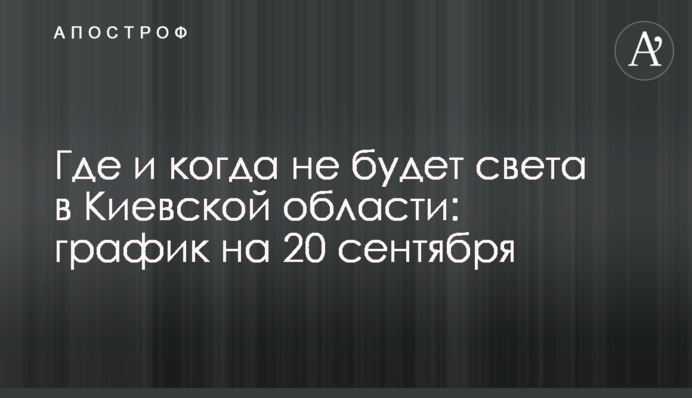 Де і коли не буде світла в Київській області: графік на 20 вересня