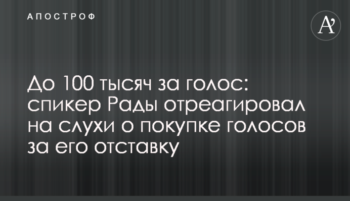 До 100 тисяч за голос: спікер Ради відреагував на чутки про підкуп голосів за його відставку