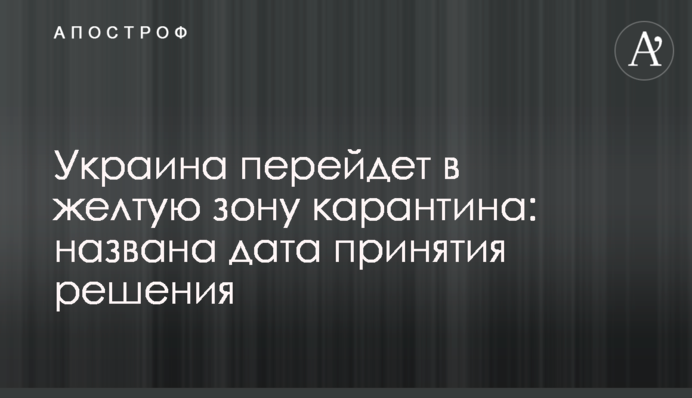 Украина перейдет в желтую зону карантина: названа дата принятия решения