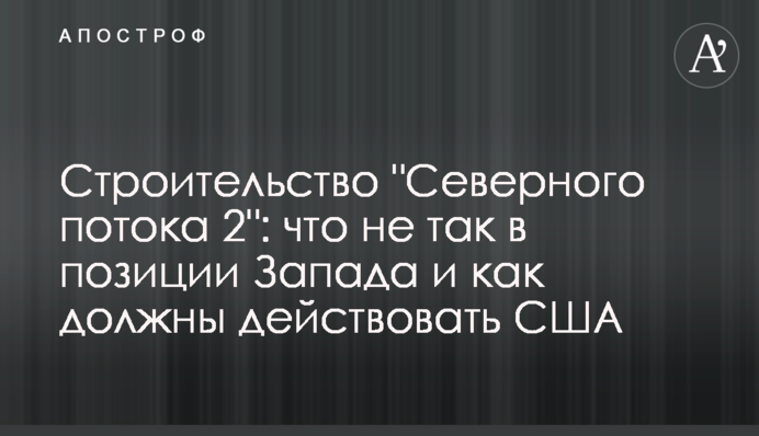 Будівництво "Північного потоку 2": що не так в позиції Заходу і як мають діяти США