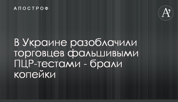В Україні викрили торговців фальшивими ПЛР-тестами - брали копійки