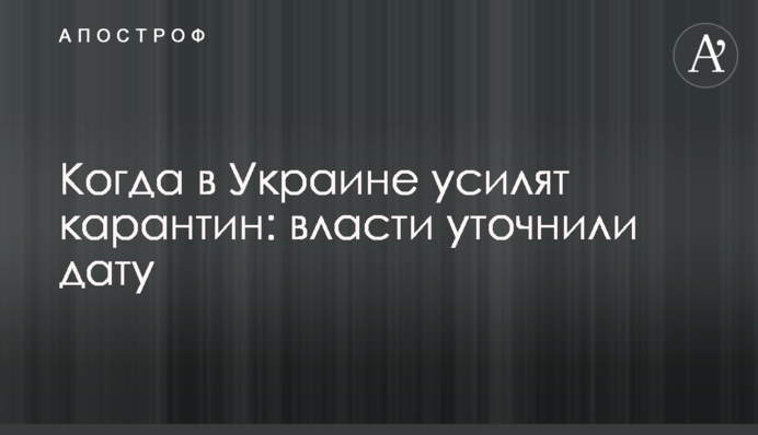 ​Когда в Украине усилят карантин: власти уточнили дату