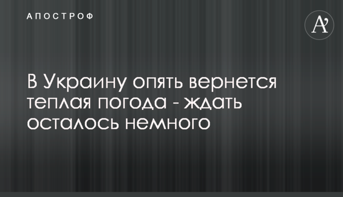 В Україну знову повернеться тепла погода - чекати залишилося небагато