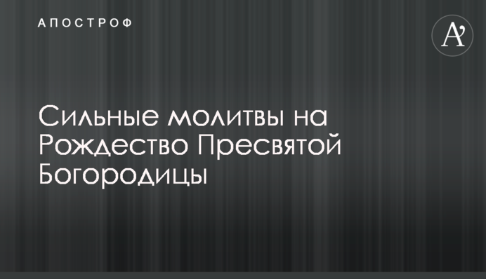 ​Сильные молитвы на Рождество Пресвятой Богородицы