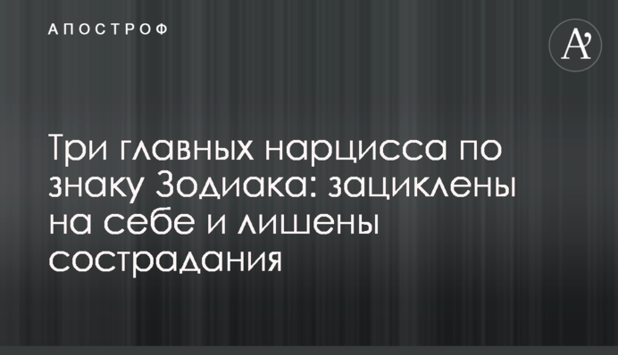 Три головних нарциси за знаком Зодіаку: зациклені на собі і позбавлені співчуття