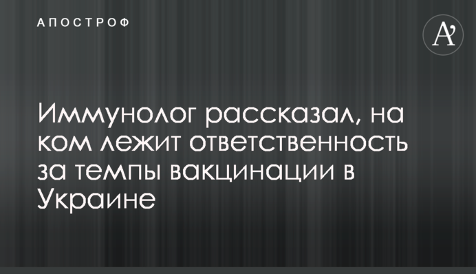 Иммунолог рассказал, на ком лежит ответственность за темпы вакцинации в Украине