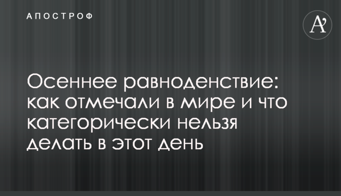 Осеннее равноденствие: как отмечали в мире и что категорически нельзя делать в этот день