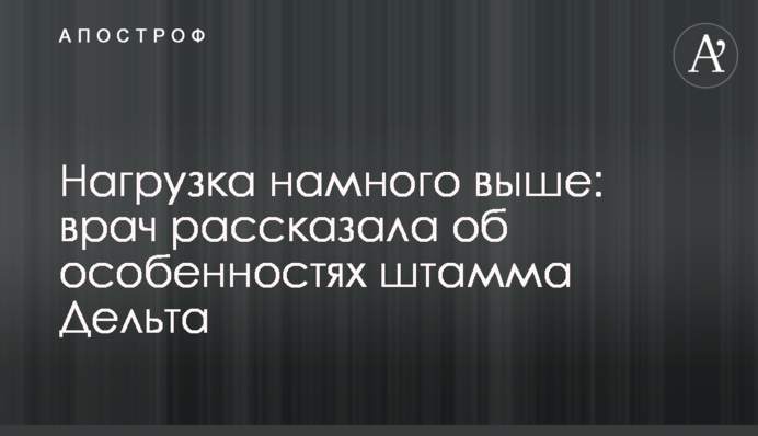 Навантаження набагато вище: лікар розповіла про особливості штаму Дельта