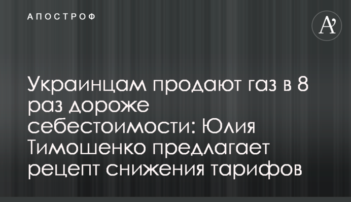 Украинцам продают газ в 8 раз дороже себестоимости: Юлия Тимошенко предлагает рецепт снижения тарифов