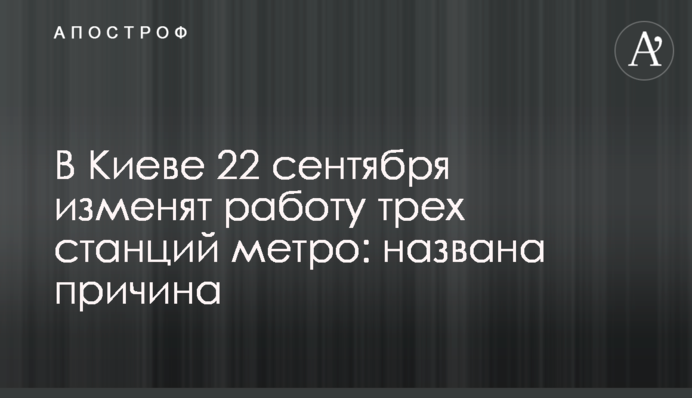 В Киеве 22 сентября изменят работу трех станций метро: названа причина