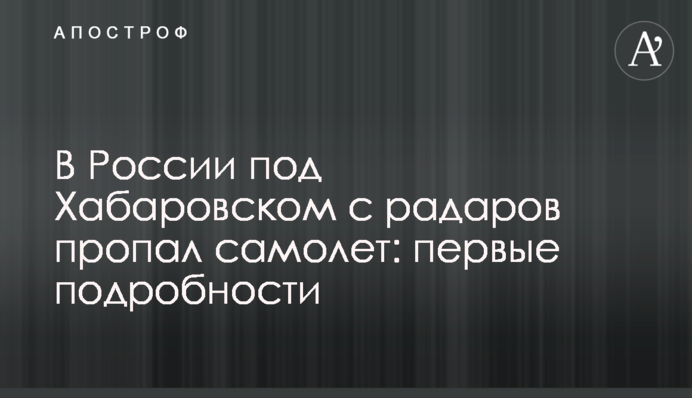 ​В России под Хабаровском с радаров пропал самолет: первые подробности