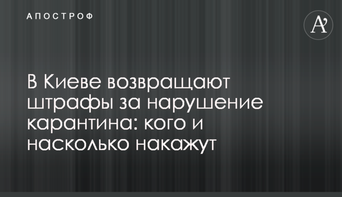 ​В Киеве возвращают штрафы за нарушение карантина: кого и насколько накажут