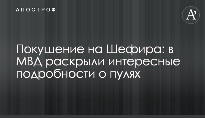 Покушение на Шефира: в МВД раскрыли интересные подробности о пулях
