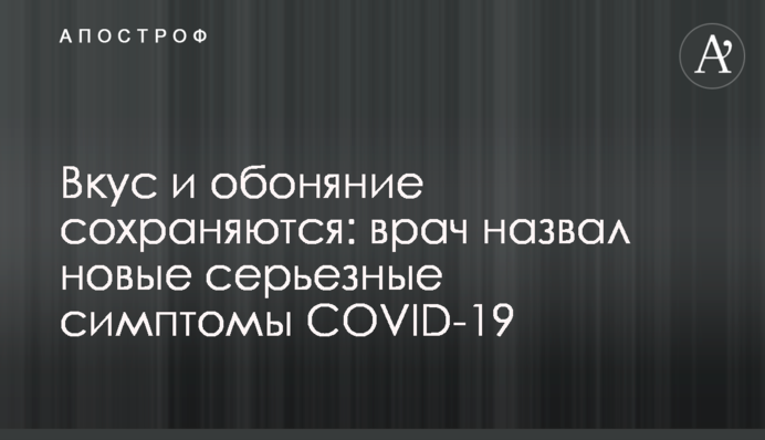 Вкус и обоняние сохраняются: врач назвал новые серьезные симптомы COVID-19