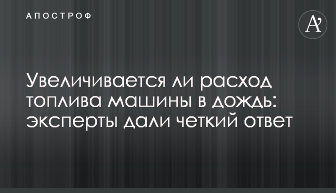 Чи збільшується витрата палива машини в дощ: експерти дали чітку відповідь
