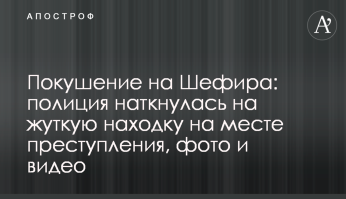 Покушение на Шефира: полиция наткнулась на жуткую находку на месте преступления, фото и видео