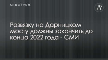 Розв'язку на Дарницькому мосту мають закінчити до кінця 2022 року - ЗМІ