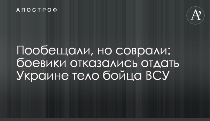 Пообіцяли, але збрехали: бойовики відмовилися віддати Україні тіло бійця ЗСУ