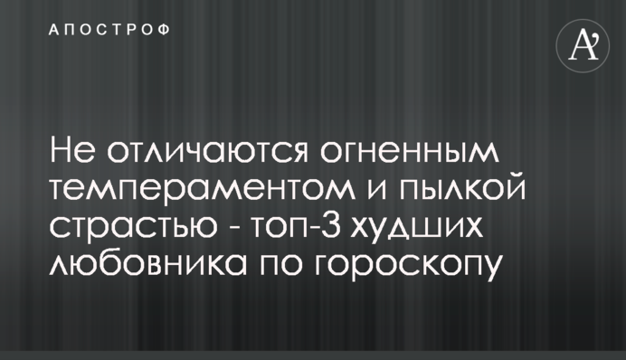 Не відрізняються вогненним темпераментом і палкою пристрастю - топ-3 найгірших коханця за гороскопом