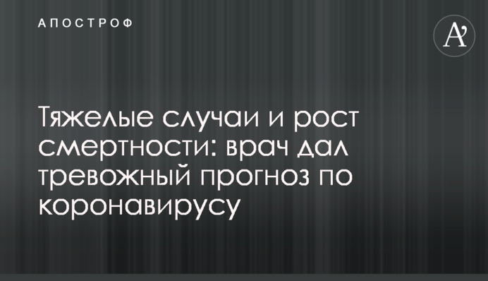 Тяжелые случаи и рост смертности: врач дал тревожный прогноз по коронавирусу