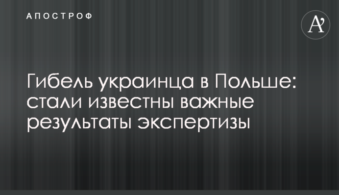 Загибель українця в Польщі: стали відомі важливі результати експертизи