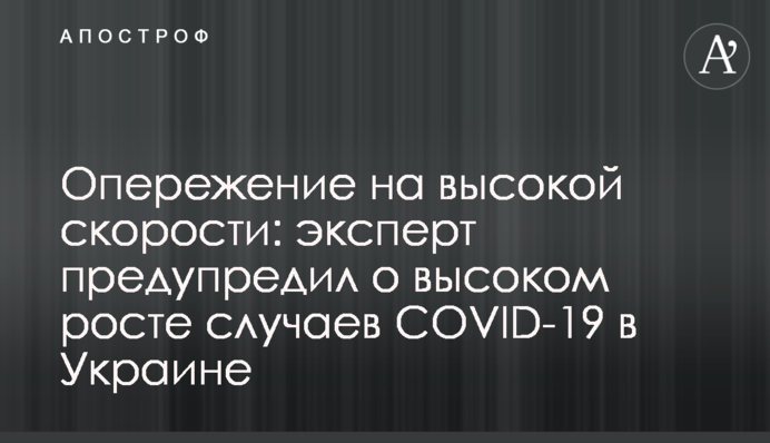 Опережение на высокой скорости: эксперт предупредил о росте случаев COVID-19 в Украине