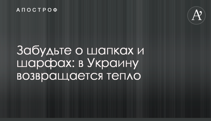 Забудьте про шапки і шарфи: в Україну повертається тепло