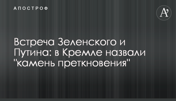 Встреча Зеленского и Путина: в Кремле назвали "камень преткновения"