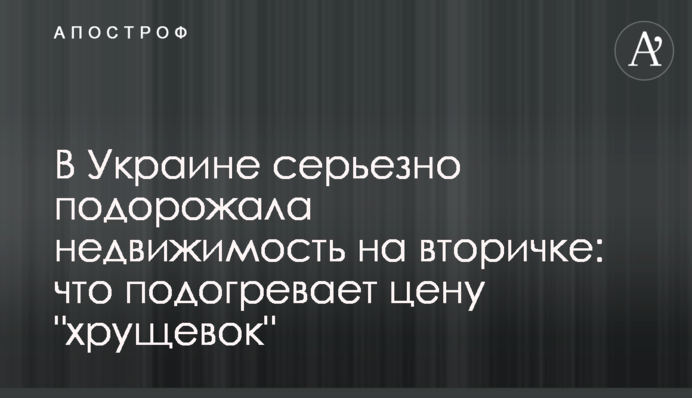 В Україні серйозно подорожчала нерухомість на вторинному ринку: що підігріває ціну 