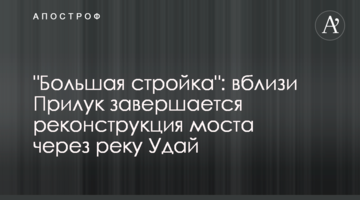 "Велике будівництво": біля Прилук завершується реконструкція мосту через ріку Удай