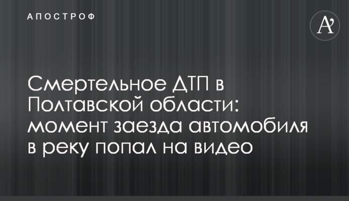 Смертельное ДТП в Полтавской области: момент заезда автомобиля в реку попал на видео