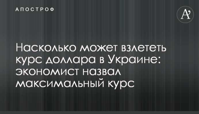Насколько может взлететь курс доллара в Украине: экономист назвал максимальный курс