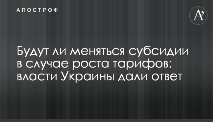 Будут ли меняться субсидии в случае роста тарифов: власти Украины дали ответ